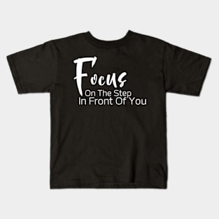 Focus On The Step In Front Of You , Motivational Inspirational Sweater Gift For Best Friend Kids T-Shirt